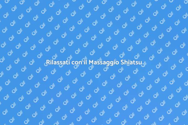 Massaggio Shiatsu: Rilassati e Rigenera