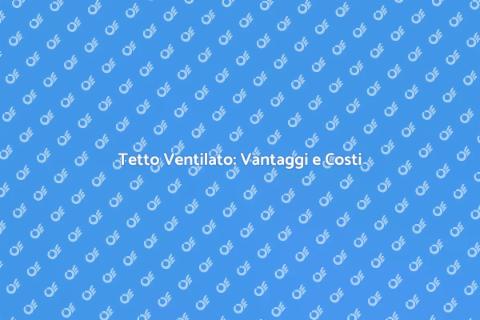 Tetto Ventilato: Prezzi e Vantaggi