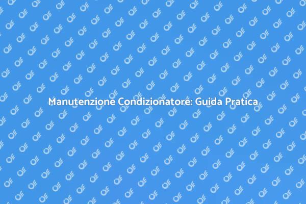 Manutenzione Condizionatore: Vantaggi e Consigli