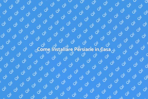 Installazione Persiane: Guida Completa