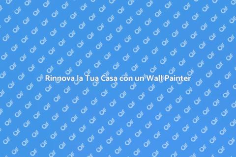 Wall Painter: Trasforma i Tuoi Spazi
