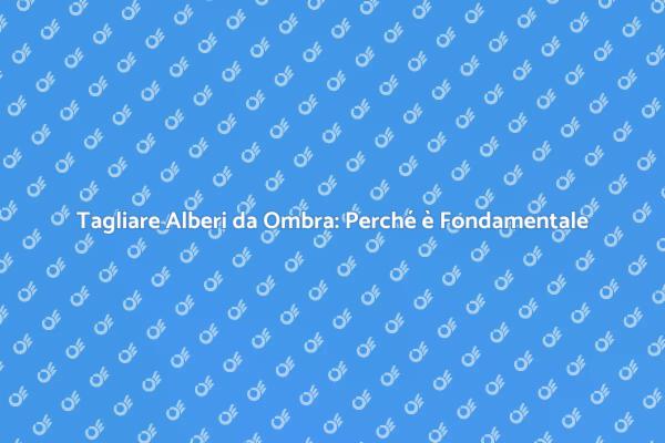 Potatura Alberi da Ombra: Tutto da Sapere