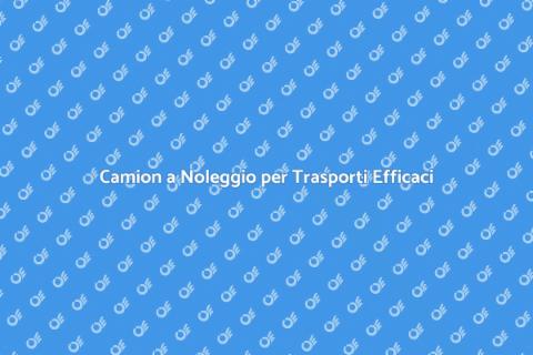 Noleggiare un camion per logistica