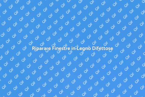 Sistemare Finestre in Legno Difettose