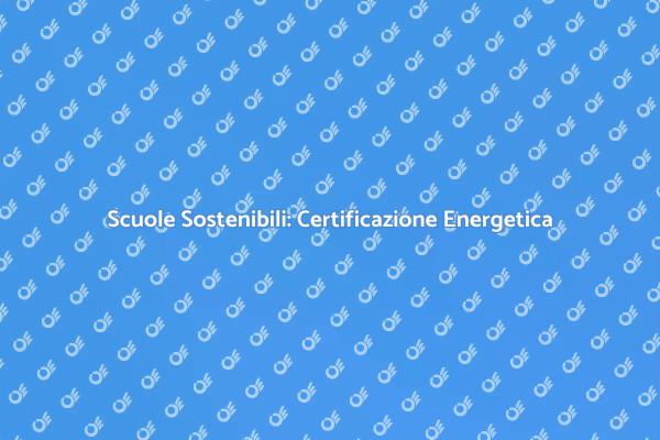 Ottenere Certificazione Energetica per Scuole