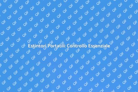 Controllo Estintori Portatili: Sicurezza