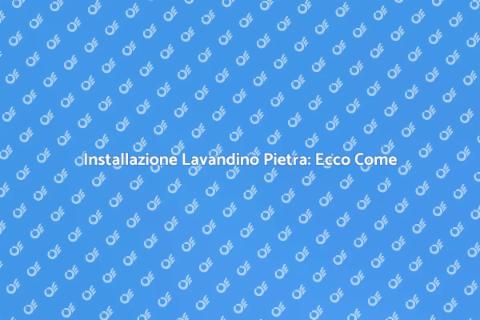 Nuovo Lavandino in Pietra: Guida Pratica
