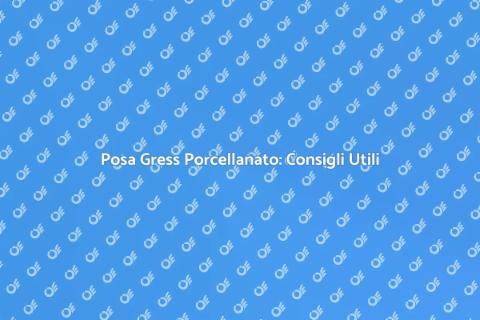 Posare Gress Porcellanato: Guida Pratica