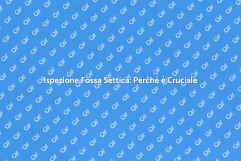 Ispezionare Fossa Settica: Guida Essenziale