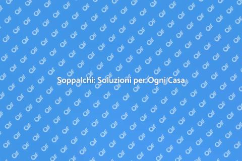 Soppalchi: Trasforma i Tuoi Spazi