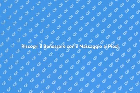 Massaggio ai Piedi: Benessere Totale