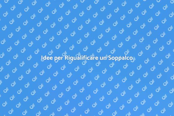 Soppalco: Come Riqualificarlo al Meglio