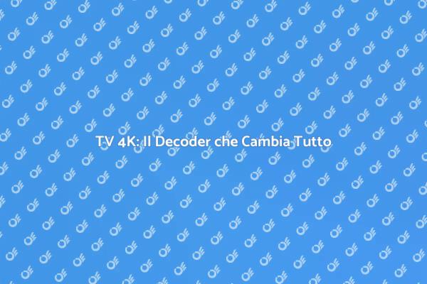 Decoder TV 4K: Rivoluziona la Tua Visione