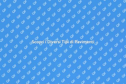 Tipi di Pavimenti: Guida Completa