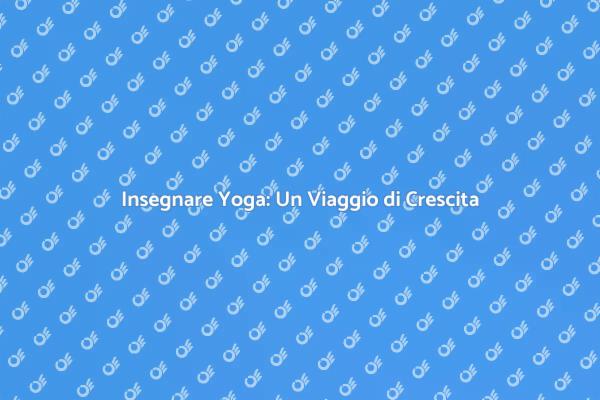 Insegnare Yoga: Tecniche e Approcci