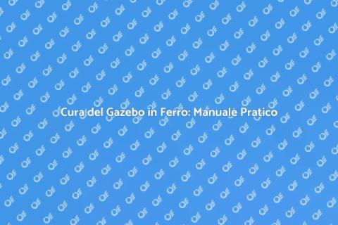 Manutenzione Gazebo in Ferro: Guida