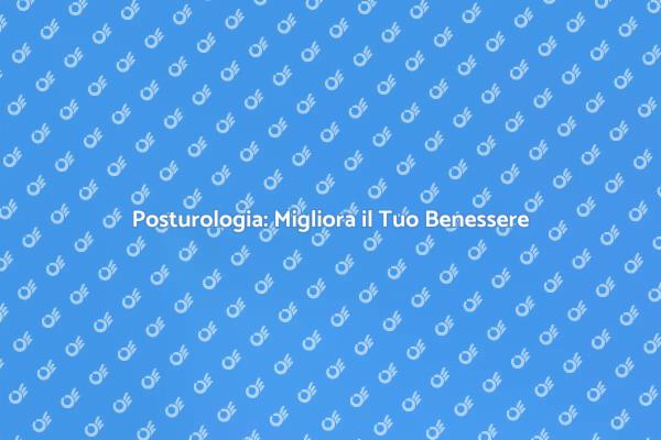 La Posturologia per il Tuo Benessere