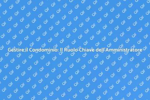 Amministratore Condominio: Armonia e Servizi