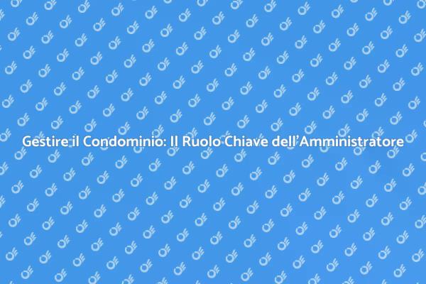 Amministratore di Condominio: Un Vantaggio per Tutti