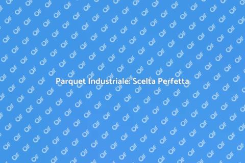 Parquet Industriale: Eleganza e Resistenza