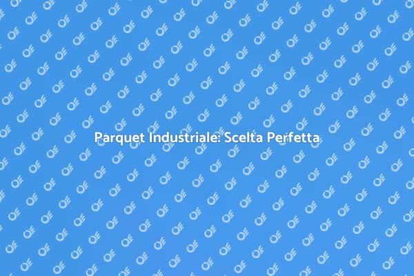 Parquet Industriale: Stile e Funzionalità