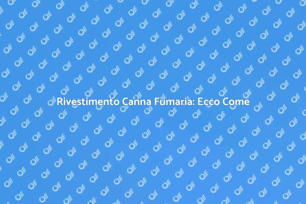 Rivestire Canna Fumaria: Scopri Come