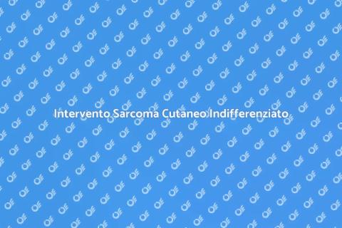 Rimozione Sarcoma Cutaneo Indifferenziato