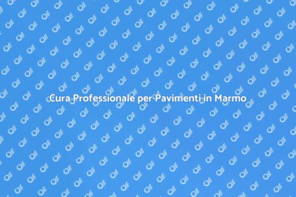 Come Mantenere il Marmo Impeccabile