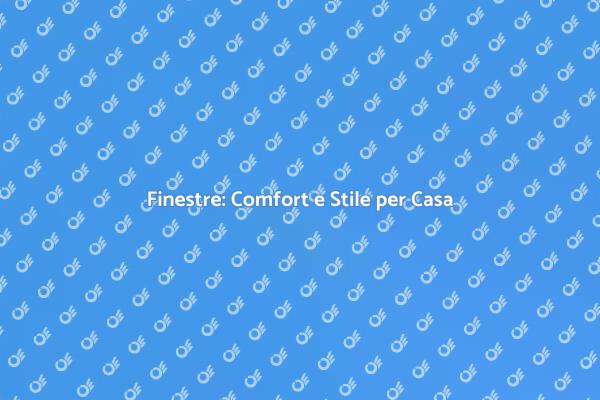 Finestre: Essenziali per Comfort e Design