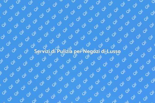 Pulizia Professionale per Negozi Eleganti