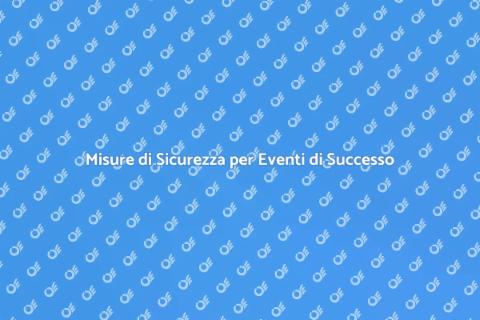 Sicurezza per Eventi: Misure Fondamentali