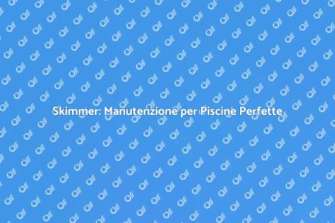 Regolazione Skimmer: Guida Essenziale