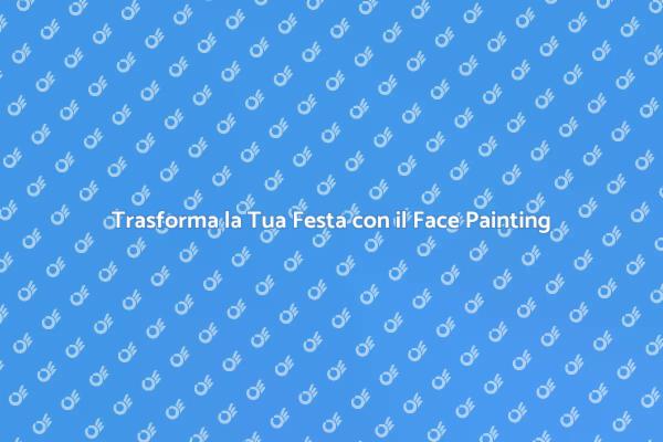 Face Painting: Magia per le Tue Feste