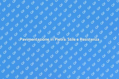 Pavimentazione in Pietra: Eleganza e Durata