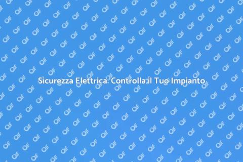 Ispezione Sicurezza Impianto Elettrico