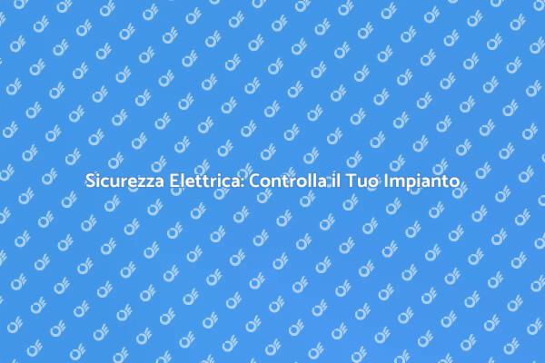 Controlla la Sicurezza del Tuo Impianto