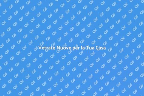 Sostituire le Vetrate per Comfort