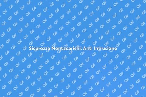 Sistemi Anti Intrusione per Montacarichi