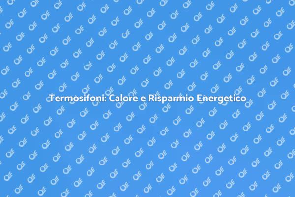 Termosifoni: Comfort e Risparmio Energetico
