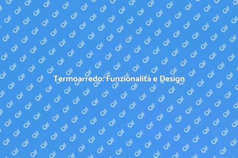 Termoarredo Design: Comfort e Stile