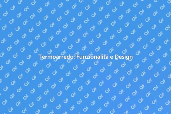 Innovazione nel Termoarredo Design