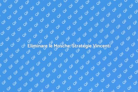 Sterminare le Mosche: Soluzioni Efficaci