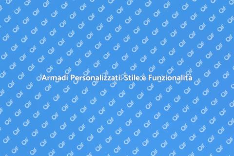 Armadi su Misura: Funzionalità e Stile