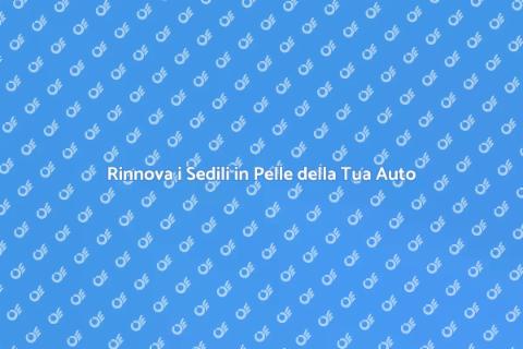 Riparazione Sedili in Pelle per Comfort