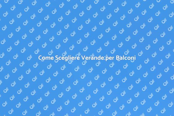 Verande: Trasforma il Tuo Balcone