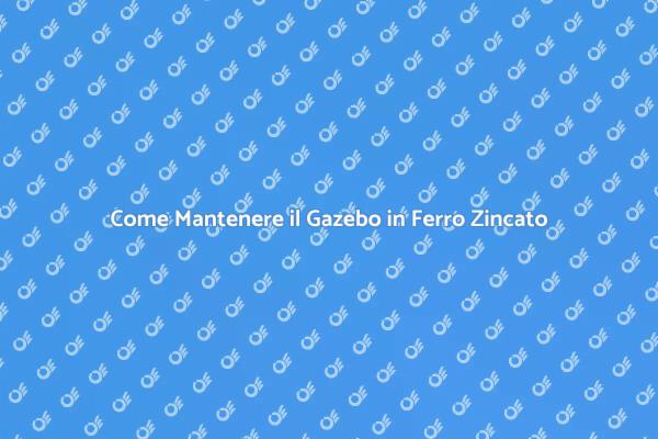 Manutenzione del Gazebo in Ferro Zincato