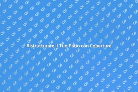 Coperture per il Patio: Ristrutturazione