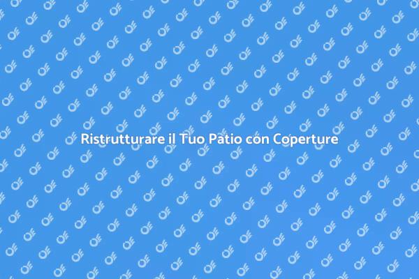 Valorizza il Tuo Patio con Coperture