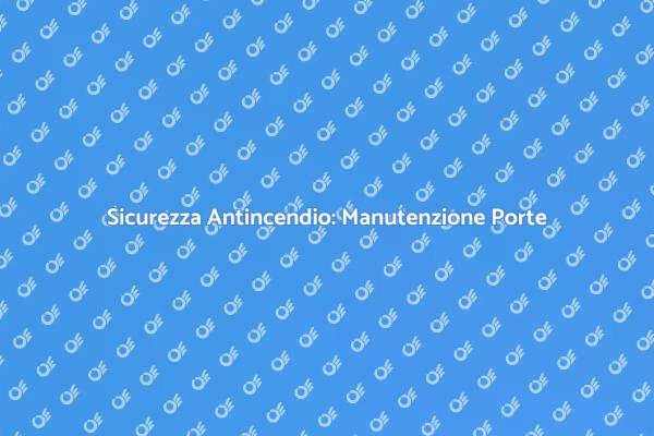 Porte Tagliafuoco: Manutenzione Essenziale