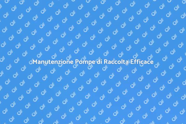 Manutenzione Pompe di Raccolta